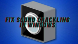 How to Fix Audio Crackling in Windows 11?
